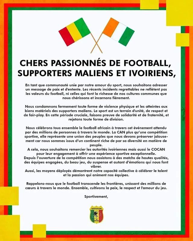 Image de Football. La déclaration de la Fédération Malienne de Football, condamnant fermement tout acte de violence physique et les atteintes aux biens matériels des supporters maliens lors de la CAN 2023, résonne comme un appel à la paix et à l'unité dans le monde du football africain. Cette prise de position, exprimée à travers un communiqué consulté par Abidjan.net le samedi 27 janvier 2024, souligne l'importance des valeurs sportives et culturelles qui devraient prévaloir dans ce contexte. Dans ce communiqué, la Fédération s'adresse non seulement aux supporters maliens mais également à leurs homologues ivoiriens, affirmant que, malgré les récents incidents regrettables, l'amour du sport devrait servir de socle pour promouvoir la paix et l'harmonie. La Fédération rappelle que le sport, en particulier le football, est un terrain d'unité, de respect et de fair-play. Elle insiste sur le fait que les événements malheureux récents ne reflètent pas les valeurs intrinsèques du football ni celles qui caractérisent les cultures communes des nations africaines. À un moment où la cohésion et l'unité sont cruciales, la Fédération Malienne de Football encourage la solidarité et la fraternité entre les supporters, mettant en garde contre toute forme de division. Cette déclaration souligne la responsabilité collective de préserver l'esprit sportif et de promouvoir des relations harmonieuses au sein de la communauté footballistique africaine. Au-delà de la condamnation des incidents, la Fédération exprime sa gratitude envers le gouvernement ivoirien pour l'organisation exceptionnelle de la CAN. Elle salue également le Comité d'Organisation de la Coupe d'Afrique des Nations (COCAN) pour son engagement à offrir une expérience sportive mémorable. Cette reconnaissance met en lumière l'importance de la collaboration entre les instances gouvernementales et les organismes sportifs pour la réussite d'événements d'une telle envergure. Cependant, cette déclaration ne se limite pas à des remerciements. Elle soulève également des questions essentielles sur l'avenir du football en Afrique, en particulier en ce qui concerne la gestion des relations entre les supporters. Comment les fédérations nationales et les instances sportives continentales peuvent-elles travailler de manière proactive pour prévenir de tels incidents à l'avenir ? Quels sont les mécanismes envisageables pour promouvoir une culture de respect et de fair-play parmi les supporters, renforçant ainsi l'image positive du football africain ? La CAN 2023 offre une opportunité de réflexion et de remise en question, non seulement pour la Fédération Malienne de Football, mais pour l'ensemble du continent africain. Comment le football peut-il être un catalyseur de paix et d'unité, au-delà des rivalités sportives ? Comment les événements sportifs majeurs peuvent-ils contribuer à renforcer les liens entre les nations africaines ? Ces questions, cruciales pour l'avenir du football sur le continent, nécessitent une réflexion approfondie et une action concertée pour garantir que le sport reste un vecteur de valeurs positives et de cohésion sociale en Afrique.