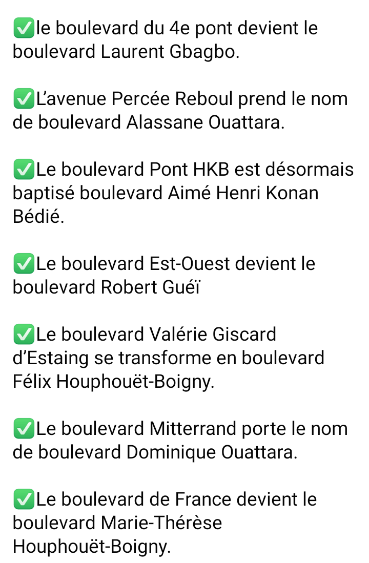 Image de Politique. Le gouvernement ivoirien a décidé de rebaptiser des boulevards existants en leur attribuant de nouveaux noms. Désormais ces rues, qui portaient des noms impopulaires auprès des ivoiriens, porteront le noms d'anciens présidents tels que Laurent Gbagbo, Henri Konan Bédié, Henri Konan Bédié ou d'épouses de Présidents tels que Dominique Ouattara. Je vous laisse découvrir un bout de cette liste. Que pensez-vous de cette idée?