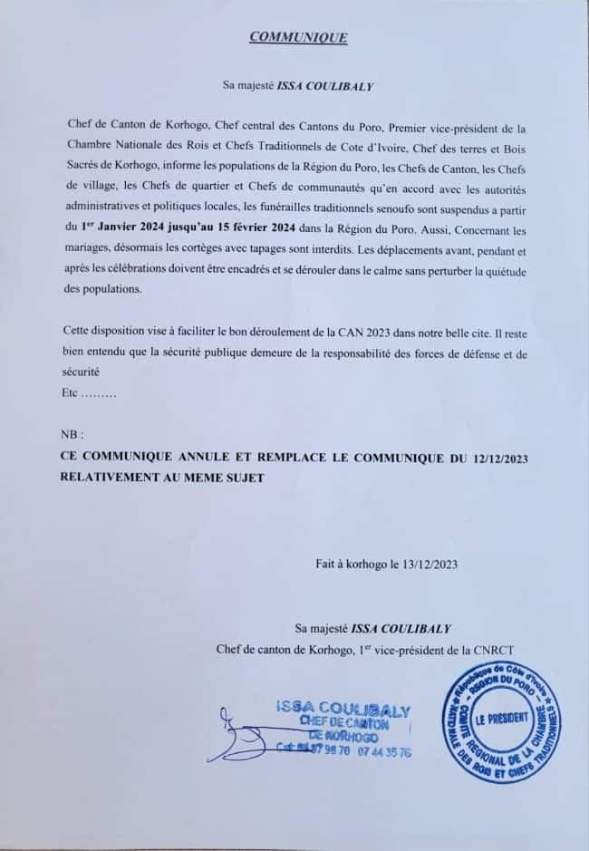 Image de Société. Le communiqué émis par le Chef Central des Cantons du Poro est une mesure cruciale visant à suspendre les funérailles traditionnelles et à interdire les cortèges de mariage avec tapages du 01 janvier 2024 jusqu'au 15 février 2024 dans la région. Cette décision est motivée par la nécessité d'assurer une organisation optimale de la Coupe d'Afrique des Nations (CAN) qui se déroulera à Korhogo et dans la région du Poro pendant cette période. La CAN, événement d'envergure continentale, représente une opportunité majeure pour la région, offrant une vitrine internationale à Korhogo et aux Cantons du Poro. Ainsi, pour garantir le bon déroulement de cet événement sportif de premier plan, des mesures strictes ont été prises afin de limiter les perturbations et d'assurer la sécurité et la quiétude des participants ainsi que des habitants. La suspension des funérailles traditionnelles est une mesure préventive pour éviter tout rassemblement massif susceptible de perturber les préparatifs de la CAN et de causer des désagréments logistiques. De même, l'interdiction des cortèges de mariage avec tapages vise à limiter les nuisances sonores et les mouvements de foule susceptibles de perturber la quiétude des zones où se dérouleront les festivités sportives. Cette décision, bien que contraignante pour certains, vise à préserver l'image et la réputation de la région, tout en démontrant un engagement ferme envers la réussite de cet événement sportif d'envergure. Elle témoigne également de la volonté des autorités locales de contribuer positivement à la tenue harmonieuse de la CAN, tout en assurant la sécurité et le confort des habitants et des visiteurs. Par ailleurs, cette suspension temporaire des célébrations traditionnelles offre l'opportunité aux habitants de la région du Poro de s'impliquer davantage dans la préparation et l'accueil de cet événement prestigieux. Des programmes communautaires, des activités culturelles ou des initiatives de développement pourraient être envisagés pour mobiliser la population autour de cette grande manifestation sportive. En conclusion, bien que les restrictions imposées puissent représenter un changement significatif dans la vie quotidienne des habitants, elles visent avant tout à garantir le succès et le bon déroulement de la Coupe d'Afrique des Nations à Korhogo et dans la région du Poro. Cette période de suspension des funérailles traditionnelles et d'interdiction des cortèges de mariage avec tapages est perçue comme un sacrifice temporaire au profit de la promotion et de la réussite de cet événement sportif d'envergure continentale.