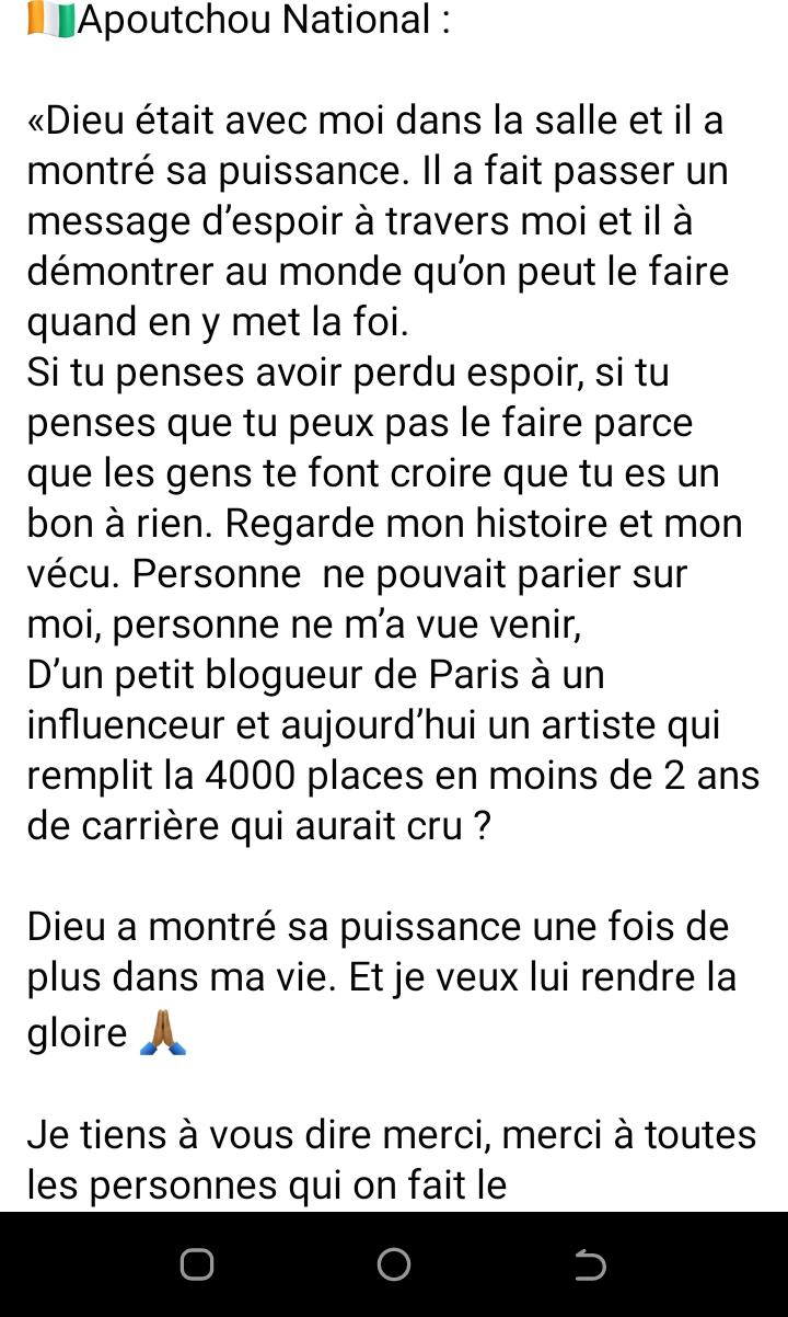 Image de Célébrités. Le texte initial parle de la transformation d'un blogueur parisien en un influenceur et artiste à succès, attribuant ce succès à la puissance divine et à la foi. L'auteur exprime sa gratitude envers Dieu, sa famille, ses amis, les autorités, les artistes, les parrains et la jeunesse de la Côte d'Ivoire pour leur soutien et annonce un prochain concert au Casino de Paris. Cette histoire reflète la progression d'une personne ordinaire vers le succès, grâce à la foi, la persévérance et le soutien de diverses personnes. Cette narration met en lumière l'importance de croire en soi malgré les doutes des autres et de rester reconnaissant envers ceux qui ont contribué à son ascension. La transformation de ce blogueur en artiste renommé est un exemple de détermination et de résilience face à l'adversité. Le message principal met en avant la capacité de chacun à réussir malgré les obstacles, à condition de maintenir la foi et de rester reconnaissant envers ceux qui ont joué un rôle crucial dans ce parcours. En élargissant ce sujet, on pourrait aborder plusieurs aspects : 1. **L'impact de la foi et de la persévérance dans le succès personnel :** Expliquer comment la conviction en ses capacités et la persévérance peuvent conduire au succès, même lorsqu'on part de situations modestes. 2. **Le rôle du soutien social dans la réussite :** Analyser l'importance du soutien des proches, des amis, des autorités et de la communauté dans la réalisation des objectifs personnels. 3. **La relation entre la croyance en une force supérieure et le succès :** Examiner comment la foi en quelque chose de plus grand peut être un moteur pour atteindre ses objectifs et surmonter les difficultés. 4. **L'ascension des influenceurs et artistes dans le monde moderne :** Étudier comment les médias sociaux et la visibilité en ligne peuvent transformer des individus en personnalités influentes et comment cela peut impacter leur vie et celle de leur public. 5. **La gratitude comme facteur de succès et de bien-être :** Explorer comment la reconnaissance envers ceux qui ont contribué à notre succès peut influencer positivement notre vie et notre mentalité. Ces différents aspects pourraient être approfondis pour élargir le sujet et donner une perspective plus complète sur les thèmes abordés dans le texte initial.